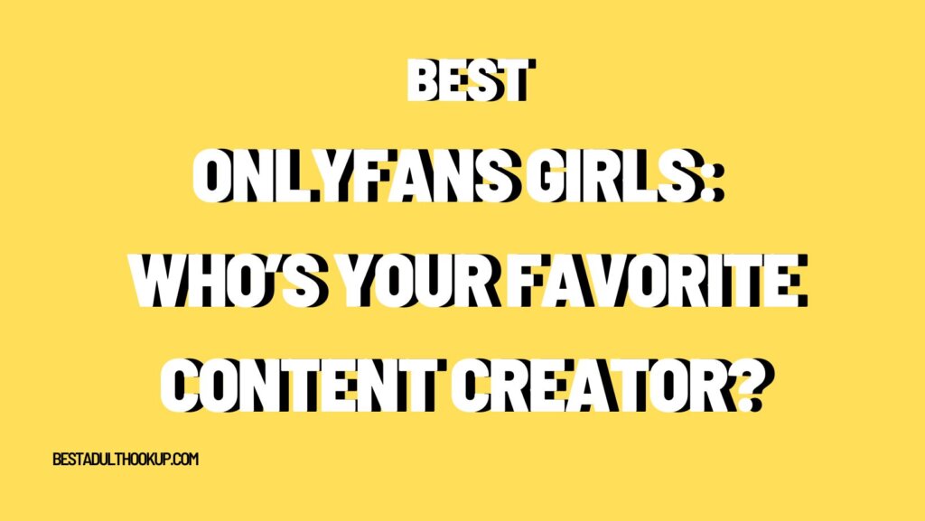 Best OnlyFans Girls: Who’s Your Favorite Content Creator?